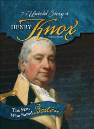 Icon image The Untold Story of Henry Knox: The Man Who Saved Boston