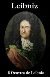 Icon image 8 Oeuvres de Leibniz: Discours de métaphysique + Drôles de pensées + Essai de théodicée + La monadologie + Principes de la nature et de la grâce fondés en raison + Réfutation de Spinoza + Système nouveau de la nature et de la communication des substances + Lettres et textes