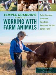 Icon image Temple Grandin's Guide to Working with Farm Animals: Safe, Humane Livestock Handling Practices for the Small Farm