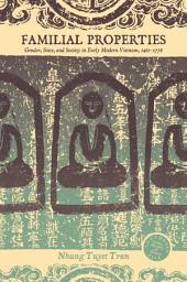 Icon image Familial Properties: Gender, State, and Society in Early Modern Vietnam, 1463–1778