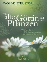 Icon image Die alte Göttin und ihre Pflanzen: Wie wir durch Märchen zu unserer Urspiritualität finden