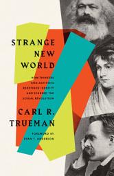 Icon image Strange New World: How Thinkers and Activists Redefined Identity and Sparked the Sexual Revolution