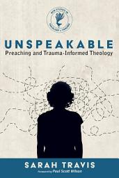 Icon image Unspeakable: Preaching and Trauma-Informed Theology