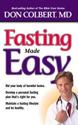 Icon image Fasting Made Easy: Rid Your Body of Harmful Toxins. Develop a Personal Fasting Plan that is Right for You. Maintain a Fasting Lifestyle and Be Healthy,