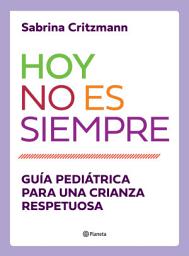 Icon image Hoy no es siempre: Guía práctica para una crianza respetuosa