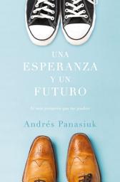 Icon image Una esperanza y un futuro: Sé más próspero que tus padres
