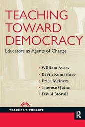 Icon image Teaching Toward Democracy: Educators as Agents of Change