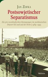 Icon image Postsowjetischer Separatismus: Die pro-russländischen Bewegungen im moldauischen Dnjestr-Tal und auf der Krim 1989-1995