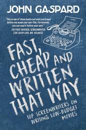 Icon image Fast, Cheap & Written That Way: Top Screenwriters on Writing for Low-Budget Movies