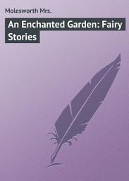 Icon image An Enchanted Garden: Fairy Stories