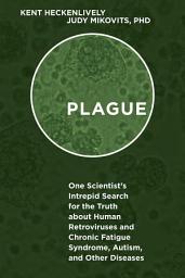 Icon image Plague: One Scientist's Intrepid Search for the Truth about Human Retroviruses and Chronic Fatigue Syndrome (ME/CFS), Autism, and Other Diseases