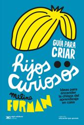 Icon image Guía para criar hijos curiosos: Ideas para encender la chispa del aprendizaje en casa