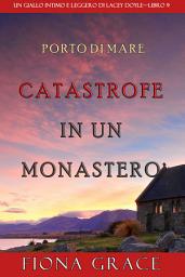 Icon image Catastrofe in un monastero (Un giallo intimo e leggero di Lacey Doyle – Libro 9)
