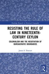 Icon image Resisting the Rule of Law in Nineteenth-Century Ceylon: Colonialism and the Negotiation of Bureaucratic Boundaries