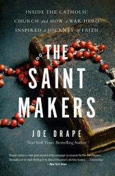 Icon image The Saint Makers: Inside the Catholic Church and How a War Hero Inspired a Journey of Faith