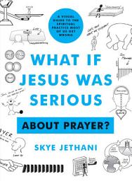 Icon image What If Jesus Was Serious About Prayer?: A Visual Guide to the Spiritual Practice Most of Us Get Wrong