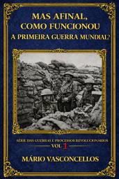 Icon image MAS AFINAL, COMO FUNCIONOU A PRIMEIRA GUERRA MUNDIAL?