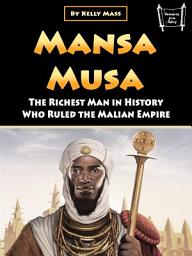 Icon image Mansa Musa: The Richest Man in History Who Ruled the Malian Empire