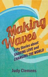 Icon image Making Waves: Fifty Stories about Sharing Love and Changing the World