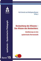 Icon image Beobachtung des Wissens - Das Wissen des Beobachters:: Annäherung an eine systemische Hermeneutik