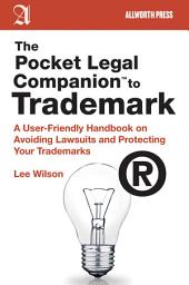 Icon image The Pocket Legal Companion to Trademark: A User-Friendly Handbook on Avoiding Lawsuits and Protecting Your Trademarks