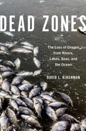 Icon image Dead Zones: The Loss of Oxygen from Rivers, Lakes, Seas, and the Ocean