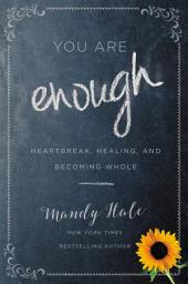 Icon image You Are Enough: Heartbreak, Healing, and Becoming Whole