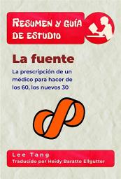 Icon image Resumen Y Guía De Estudio – La Fuente: La Prescripción De Un Médico Para Hacer De Los 60, Los Nuevos 30
