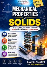 Icon image Mechanical Properties of Solids: for XI-XII, NEET, JEE Main & Advanced – NCERT Based Concepts, PYQs & Smart Revision