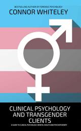 Icon image Clinical Psychology And Transgender Clients: A Guide To Clinical Psychology, Mental Health and Psychotherapy