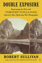 Icon image Double Exposure: Resurveying the West with Timothy O'Sullivan, America's Most Mysterious War Photographer