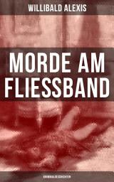 Icon image Morde am Fließband: Kriminalgeschichten: Das blutige Haus + Ein Mörder seiner Mutter + Eine Familie Vater-und Gattenmörder…