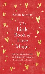Icon image The Little Book of Love Magic: Spells, enchantments and rituals to honour love in all its forms