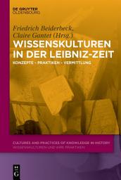 Icon image Wissenskulturen in der Leibniz-Zeit: Konzepte – Praktiken – Vermittlung