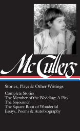 Icon image Carson McCullers: Stories, Plays & Other Writings (LOA #287): Complete stories / The Member of the Wedding: A Play / The Sojourner / The Square Root of Wonderful / essays, poems & autobiography