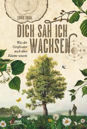 Icon image Dich sah ich wachsen: Was der Großvater noch über Bäume wusste