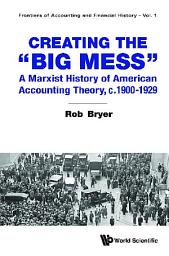 Icon image Creating the “Big Mess”: A Marxist History of American Accounting Theory, c.1900–1929