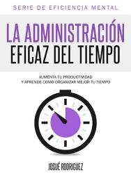 Icon image La Administración Eficaz del Tiempo: Aumenta tu productividad y aprende cómo organizar mejor tu tiempo