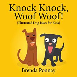 Icon image Knock Knock, Woof Woof!: Illustrated Dog Jokes for Kids