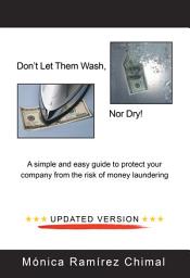 Icon image Don’T Let Them Wash, nor Dry!: A Simple and Easy Guide to Protect Your Company from the Risk of Money Laundering