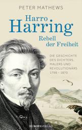 Icon image Harro Harring - Rebell der Freiheit: Die Geschichte des Dichters, Malers und Revolutionär 1798 -1870