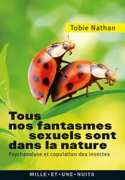Icon image Tous nos fantasmes sexuels sont dans la nature: Psychanalyse et copulation des insectes