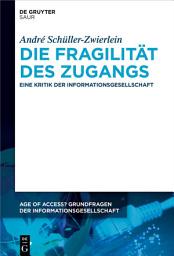 Icon image Die Fragilität des Zugangs: Eine Kritik der Informationsgesellschaft