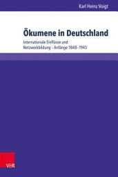 Icon image Ökumene in Deutschland: Internationale Einflüsse und Netzwerkbildung – Anfänge 1848–1945
