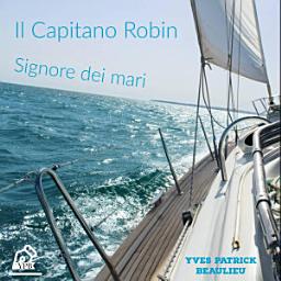 Icon image Il Capitano Robin: Signore dei mari