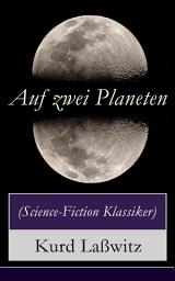 Icon image Auf zwei Planeten (Science-Fiction Klassiker): Ein Utopischer Roman aus der Welt von morgen (Die Bewohner des Mars + Die Herren des Weltraums + Sehenswürdigkeiten des Mars + Das Protektorat über die Erde + Weltfrieden)