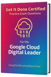Icon image Get It Done Certified Practice Exam Questions for the Google Cloud Digital Leader (CDL): 545 Exam-Style Questions | Detailed Explanations | Review Checklist & Scorecard