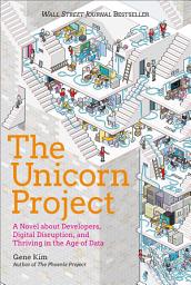 Icon image The Unicorn Project: A Novel about Developers, Digital Disruption, and Thriving in the Age of Data