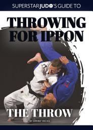 Icon image The Throw: Olympic and world judo champions introduce their techniques in the opening book of Superstar Judo’s Guide To Throwing For Ippon