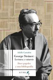 Icon image George Steiner: Lectura y catarsis: Doce papeles y una bibliografía